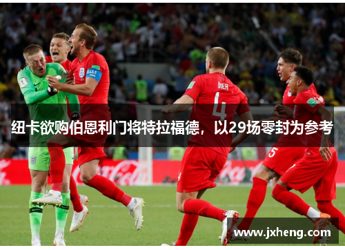 纽卡欲购伯恩利门将特拉福德，以29场零封为参考