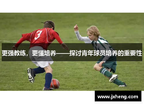 更强教练，更懂培养——探讨青年球员培养的重要性